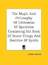 The Magic And Philosophy Of Trithemius Of Spanheim Containing His Book Of Secret Things And Doctrine Of Spirits