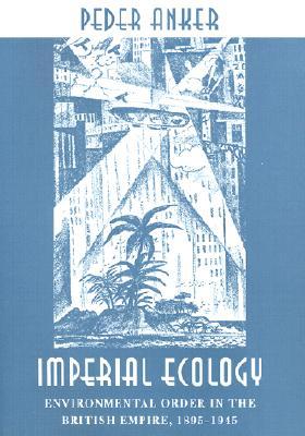 Imperial Ecology: Environmental Order in the British Empire, 1895-1945 (Hardcover)