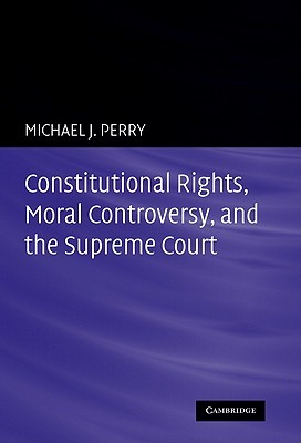 Constitutional Rights, Moral Controversy, and the Supreme Court (Hardcover)
