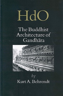 The Buddhist Architecture of Gandhāra (Handbook of Oriental Studies. Section 2 South Asia, 17)
