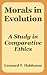 Morals in Evolution: A Study in Comparative Ethics