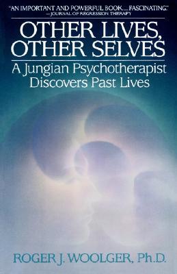 Other Lives, Other Selves: A Jungian Psychotherapist Discovers Past Lives
