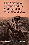 The Arming of Europe and the Making of the First World War (Princeton Studies in International History and Politics)