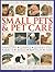 Small Pets & Pet Care, The Ill Practical Guide to: Expert advice on choosing the right breed, housing, feeding, handling, showing and health care, shown in 800 photographs