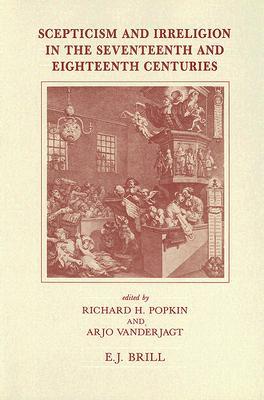 Scepticism and Irreligion in the Seventeenth and Eighteenth Centuries (Brill's Studies in Intellectual History, 37)