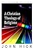A Christian Theology of Religions by John Harwood Hick