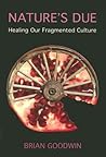 Nature's Due: Healing Our Fragmented Culture Nature's Due: Healing Our Fragmented Culture