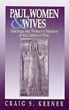 Paul, Women and Wives: Marriage and Women's Ministry in the Letters of Paul