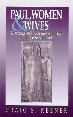 Paul, Women and Wives: Marriage and Women's Ministry in the Letters of Paul (Paperback)