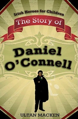 The Story of Daniel O'connell (Irish Heroes for Children)