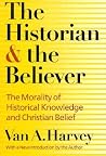 The Historian and Believer: The Morality of Historical Knowledge and Christian Belief The Historian and Believer: The Morality of Historical Knowledge and Christian Belief