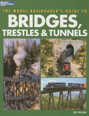 The Model Railroader's Guide to Bridges, Trestles & Tunnels (Paperback)