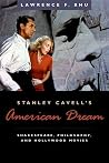 Stanley Cavell's American Dream: Shakespeare, Philosophy, and Hollywood Movies Stanley Cavell's American Dream: Shakespeare, Philosophy, and Hollywood Movies