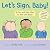 Let's Sign, Baby!: A Fun an...