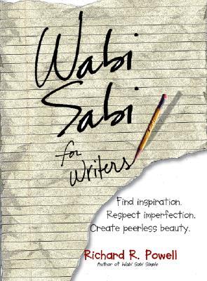 Wabi Sabi For Writers: Find Inspiration. Respect Imperfection. Create Peerless Beauty.