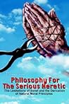 Philosophy For The Serious Heretic: The Limitations of Belief and the Derivation of Natural Moral Principles Philosophy For The Serious Heretic: The Limitations of Belief and the Derivation of Natural Moral Principles