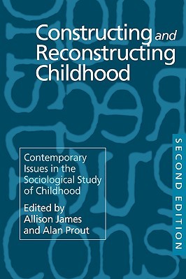 Constructing and Reconstructing Childhood: Contemporary Issues in the Sociological Study of Childhood (Paperback)
