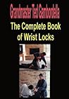 The Complete Book of Wrist Locks: All You Need to Know to Control Anyone With Wrist Lock