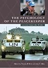 The Psychology of the Peacekeeper: Lessons from the Field (Psychological Dimensions to War and Peace)