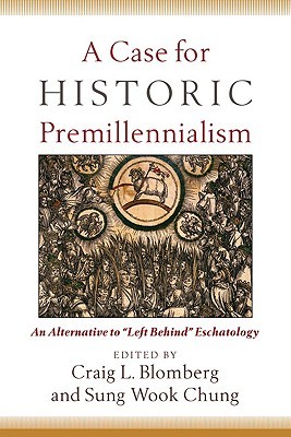 A Case for Historic Premillennialism: An Alternative to "Left Behind" Eschatology (Paperback)