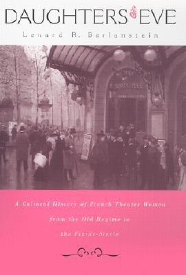 Daughters of Eve: A Cultural History of French Theater Women from the Old Regime to the Fin de Siècle (Hardcover)