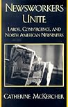 Newsworkers Unite: Labor, Convergence, and North American Newspapers (Critical Media Studies: Institutions, Politics, and Culture) Newsworkers Unite: Labor, Convergence, and North American Newspapers (Critical Media Studies: Institutions, Politics, and Culture)