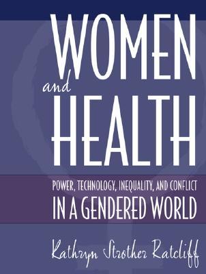 Women and Health: Power, Technology, Inequality, and Conflict in a Gendered World (Paperback)