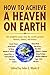 How to Achieve a Heaven on Earth by John E. Wade II