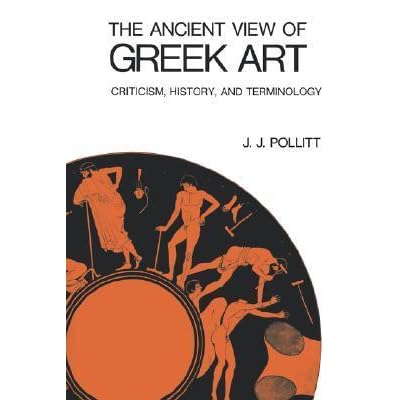 The Ancient View Of Greek Art Criticism History And Terminology By J J Pollitt