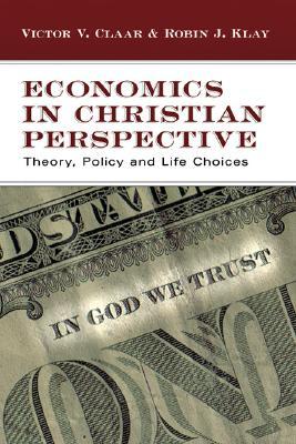 Economics in Christian Perspective: Theory, Policy and Life Choices (Paperback)