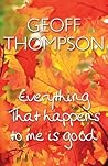 Everything That Happens to Me is Good by Geoff Thompson (2007) Hardcover