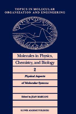 Molecules in Physics, Chemistry, and Biology: Physical Aspects of Molecular Systems (Topics in Molecular Organization and Engineering, 2)