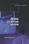 New Media in the White Cube and Beyond: Curatorial Models for Digital Art