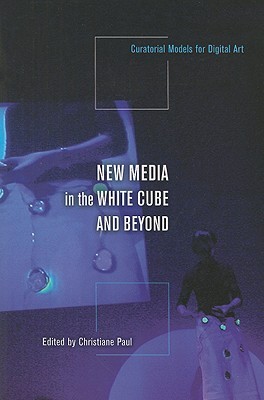 New Media in the White Cube and Beyond: Curatorial Models for Digital Art (Paperback)