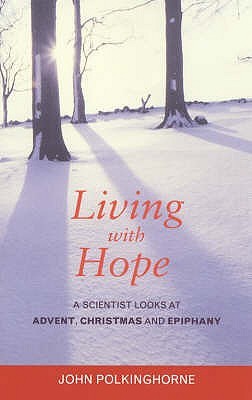 Living With Hope: A Scientist Looks at Advent, Christmas and Epiphany (Paperback)