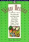 Skinny Mexican Cooking: Over 100 Low-Fat, Easy, Delicious Recipes From Nachos and Tamales to Chicken Mole, Snapper Vera Cruz, and Caramel Flan (The Popular Skinny Cookbook Series)