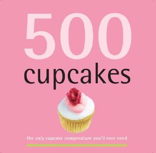 500 Cupcakes: The Only Cupcake Compendium You'll Ever Need (500 Series Cookbooks)