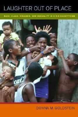 Laughter Out of Place: Race, Class, Violence, and Sexuality in a Rio Shantytown (Paperback)