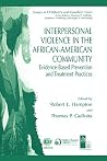 Interpersonal Violence in the African-American Community: Evidence-Based Prevention and Treatment Practices (Issues in Children's and Families' Lives) Interpersonal Violence in the African-American Community: Evidence-Based Prevention and Treatment Practices (Issues in Children's and Families' Lives)