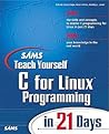 Sams Teach Yourself C for Linux Programming in 21 Days Sams Teach Yourself C for Linux Programming in 21 Days