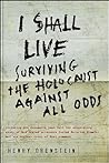 I Shall Live: Surviving the Holocaust Against All Odds
