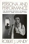 Persona and Performance: The Meaning of Role in Drama, Therapy, and Everyday Life Persona and Performance: The Meaning of Role in Drama, Therapy, and Everyday Life