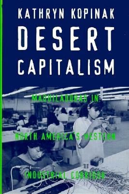 Desert Capitalism: Maquiladoras in North America's Western Industrial Corridor (Hardcover)