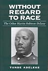 Without Regard to Race: The Other Martin Robison Delany Without Regard to Race: The Other Martin Robison Delany