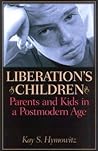 Liberation's Children: Parents and Kids in a Postmodern Age Liberation's Children: Parents and Kids in a Postmodern Age