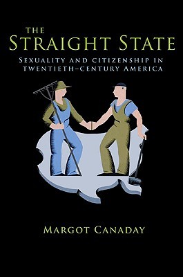The Straight State: Sexuality and Citizenship in Twentieth-Century America (Hardcover)