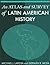 An Atlas and Survey of Latin American History