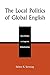 The Local Politics of Global English: Case Studies in Linguistic Globalization