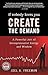 If Nobody Loves You Create the Demand: A Powerful Jolt of Entrepreneurial Energy and Wisdom