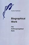 Biographical Work: The Anthroposophical Basis Biographical Work: The Anthroposophical Basis